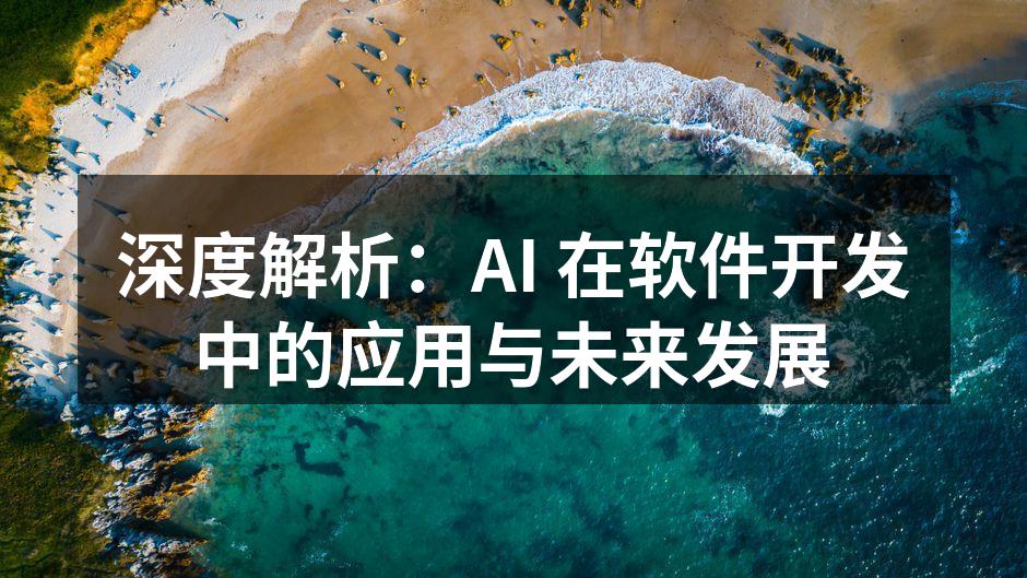 深度解析：AI 在软件开发中的应用与未来发展